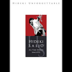 HIDEKI UNFORGETTABLE‐HIDEKI SAIJO ALL TIME SINGLES SINCE1972