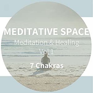Meditative Space - 7 Chakras - Meditation & Healing, - Vol. 1 (Scientifically Optimized for a Deeper Meditation Experience and Relaxation by Binaural Beats)