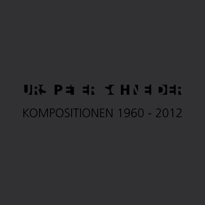 Urs Peter Schneider: Kompositionen 1960-2012