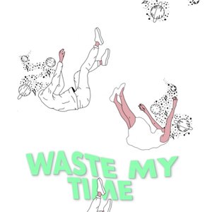 waste my time