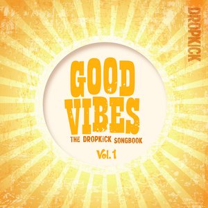 Good Vibes: The Dropkick Songbook, Vol. 1