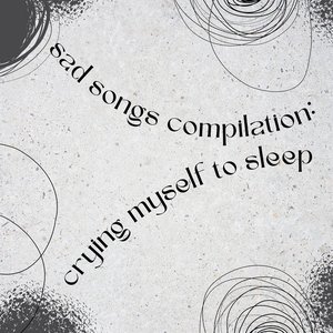 sad songs compilation: crying myself to sleep