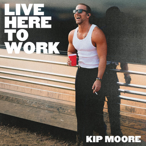 Kip Moore - Live here to work