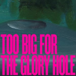 Too Big For The Glory Hole