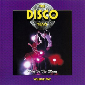 The Disco Years (Must Be The Music) Volume Five