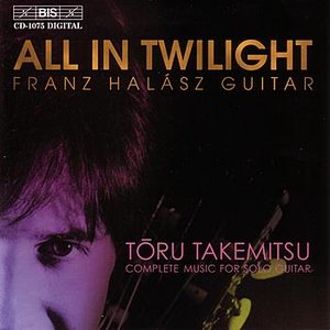 TAKEMITSU: All in Twilight / Folios / In the Woods / 12 Songs