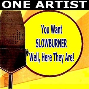 You Want SLOWBURNER Well, Here They Are!