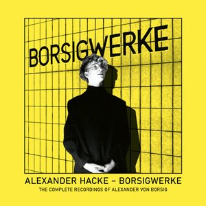 Borsigwerke (The Complete Recordings Of Alexander Von Borsig)