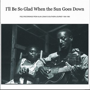 I'll Be So Glad When the Sun Goes Down: Alan Lomax's "Southern Journey," 1959–1960