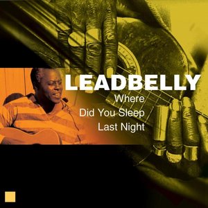 Where Did You Sleep Last Night (Lead Belly Legacy Vol. 1)