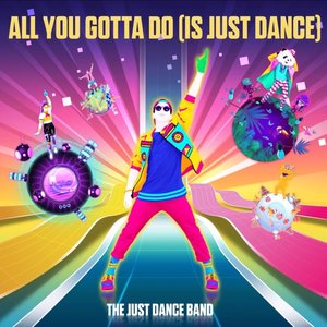 All You Gotta Do (Is Just Dance)