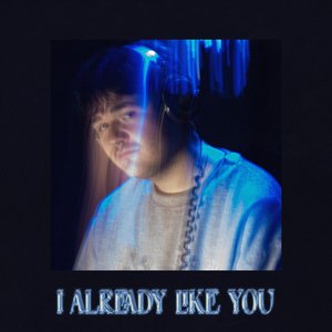I Already Like You