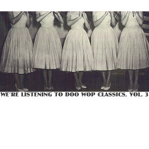 We're Listening To Doo Wop Classics, Vol. 3