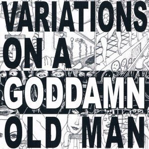 Variations On A Goddamn Old Man