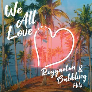 We All Love Reggaeton & Bubbling Hits