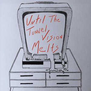 Until The Tunnel Vision Melts [Explicit]