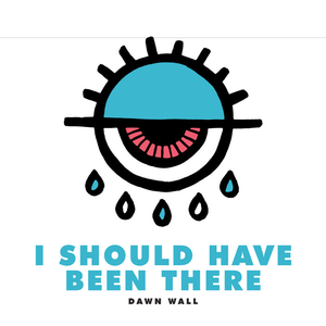 Dawn Wall - I Should Have Been There - Zortam Music