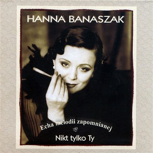 Hanna Banaszak - Echa melodii zapomnianej - Nikt Tylko Ty - Zortam Music