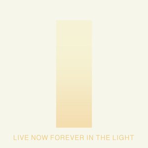 Live now Forever in the Light