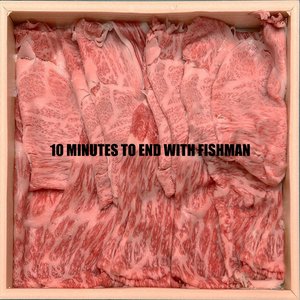 10 Minutes to End with Fishman