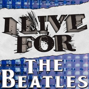 I Live For The Beatles