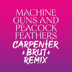 Machine Guns and Peacock Feathers (Carpenter Brut Remix) - Single