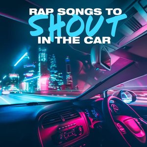 Rap Songs To Shout In The Car