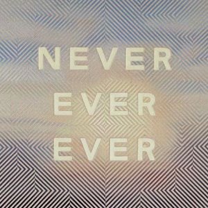 NEVER EVER EVER