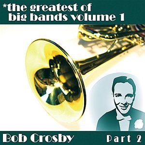 Greatest Of Big Bands Vol 1 - Bob Crosby - Part 2