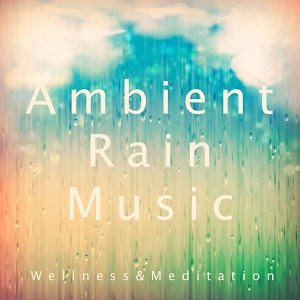 Ambient Rain Music - For Wellness & Meditation