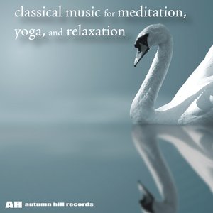 Classical Music for Meditation, Yoga, and Relaxation
