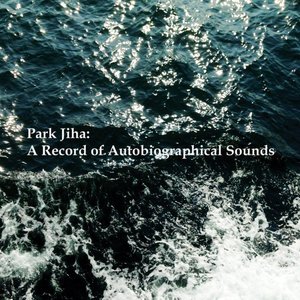 박지하: 자전적 소리의 기록 Park Jiha: A Record of Autobiographical Sounds