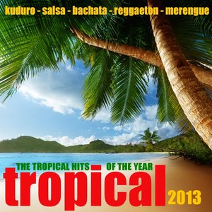 Tropical 2013 - 50 Latin Hits (Kuduro, Merengue, Salsa, Bachata, Kizomba, Reggaeton, Mambo)