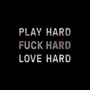 Play Hard Fuck Hard Love Hard