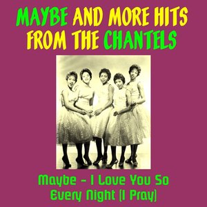 Maybe and More Hits from the Chantels