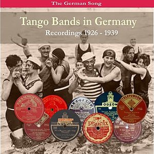 Tango Bands in Germany / Recordings 1926 - 1939