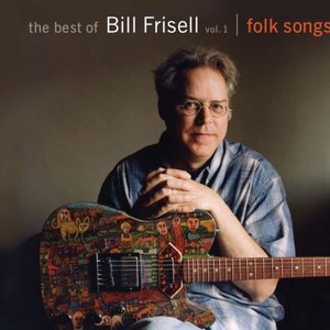 THE BEST OF BILL FRISELL, VOLUME 1: FOLK SONGS