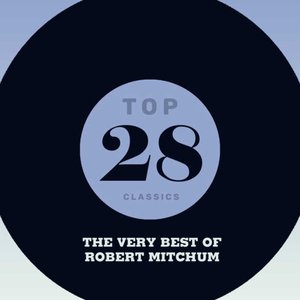 Top 28 Classics - The Very Best of Robert Mitchum