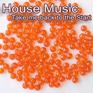 House Music - Take me back to the Start