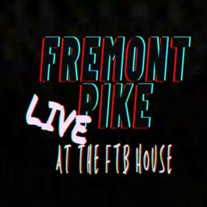 Fremont Pike: Live at the FTB House