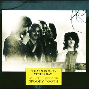 That Was Only Yesterday: An Introduction to Spooky Tooth