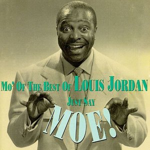 Just Say Moe!: Mo' of the Best of Louis Jordan