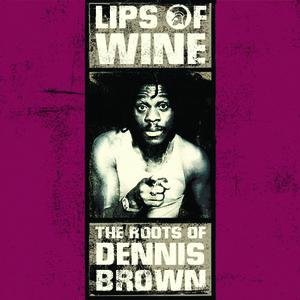 Lips Of Wine - The Roots Of Dennis Brown