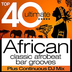 Top 40 African – Classic Afrobeat Bar Grooves (Deluxe Africa Edition)