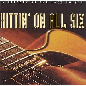 Hittin' On All Six - A History Of The Jazz Guitar