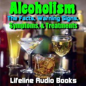 Alcoholism - The Facts, Warning Signs, Symptoms, & Treatments
