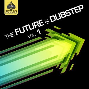 King Makers Presents: The Future is Dubstep, Vol. 1