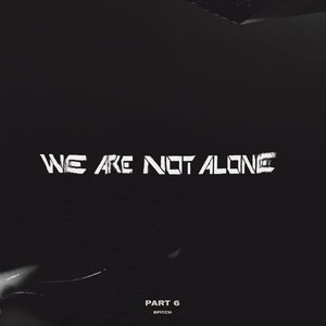 We Are Not Alone Part 6