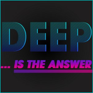 Deep... Is the Answer