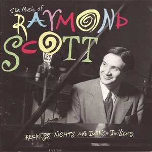 The Music of Raymond Scott - Reckless Nights and Turkish Twilights